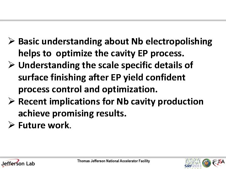 Ø Basic understanding about Nb electropolishing helps to optimize the cavity EP process. Ø