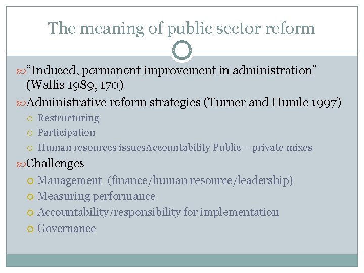 The meaning of public sector reform “Induced, permanent improvement in administration” (Wallis 1989, 170)