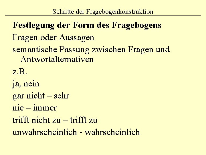 Schritte der Fragebogenkonstruktion Festlegung der Form des Fragebogens Fragen oder Aussagen semantische Passung zwischen