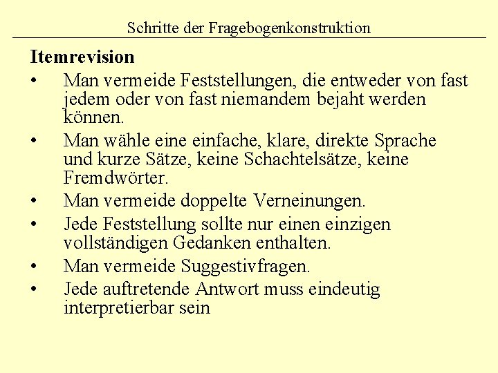 Schritte der Fragebogenkonstruktion Itemrevision • Man vermeide Feststellungen, die entweder von fast jedem oder