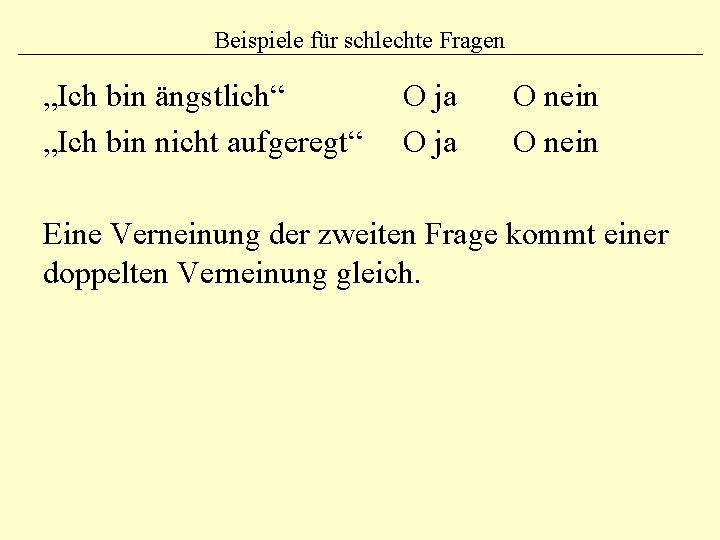 Beispiele für schlechte Fragen „Ich bin ängstlich“ O ja O nein „Ich bin nicht