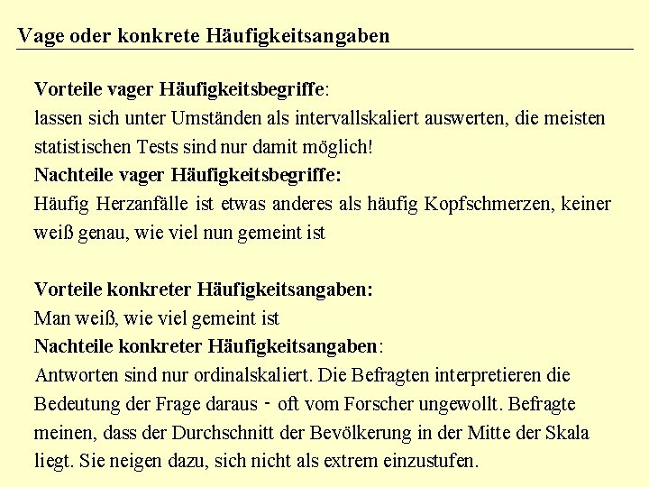 Vage oder konkrete Häufigkeitsangaben Vorteile vager Häufigkeitsbegriffe: lassen sich unter Umständen als intervallskaliert auswerten,