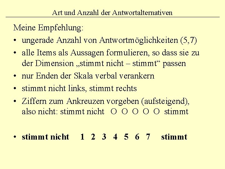 Art und Anzahl der Antwortalternativen Meine Empfehlung: • ungerade Anzahl von Antwortmöglichkeiten (5, 7)