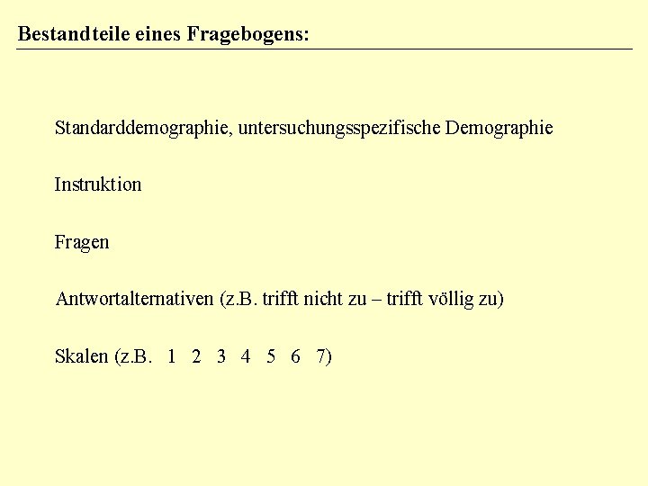 Bestandteile eines Fragebogens: Standarddemographie, untersuchungsspezifische Demographie Instruktion Fragen Antwortalternativen (z. B. trifft nicht zu