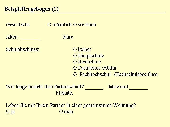 Beispielfragebogen (1) Geschlecht: Alter: ____ Schulabschluss: O männlich O weiblich Jahre O keiner O