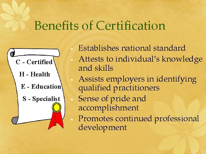 Benefits of Certification • C - Certified H - Health E - Education S