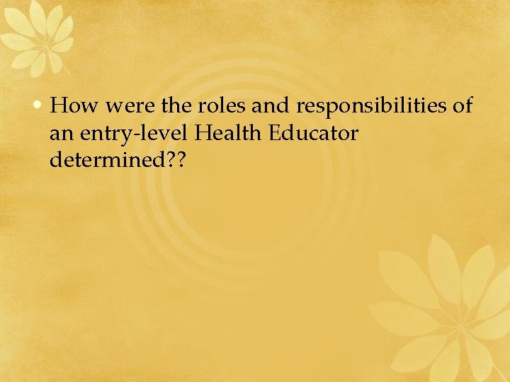  • How were the roles and responsibilities of an entry-level Health Educator determined?