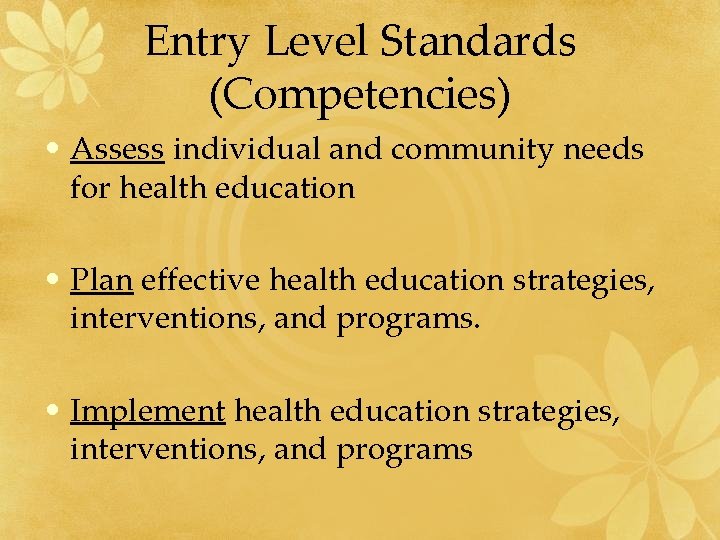 Entry Level Standards (Competencies) • Assess individual and community needs for health education •
