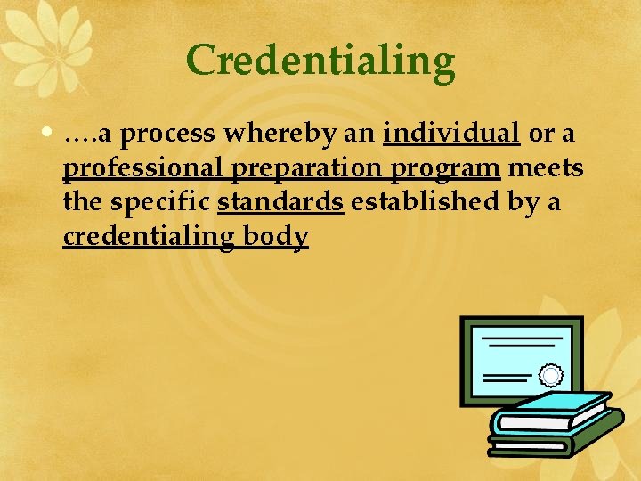 Credentialing • …. a process whereby an individual or a professional preparation program meets