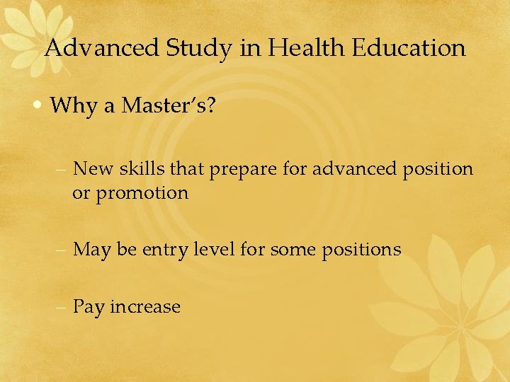 Advanced Study in Health Education • Why a Master’s? – New skills that prepare