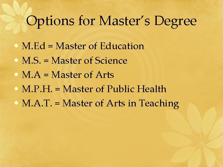 Options for Master’s Degree • M. Ed = Master of Education • M. S.