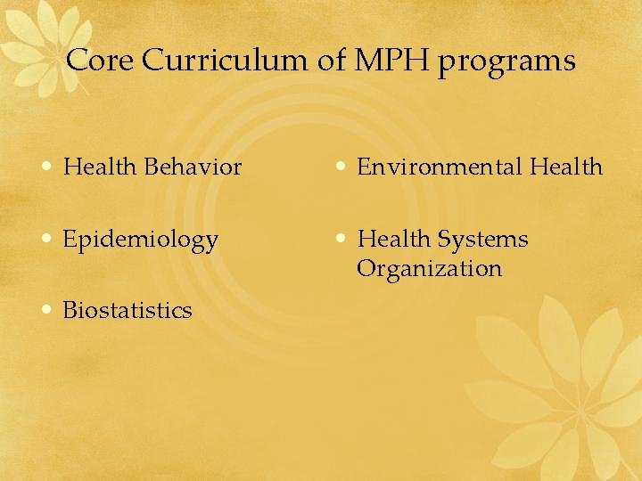Core Curriculum of MPH programs • Health Behavior • Environmental Health • Epidemiology •