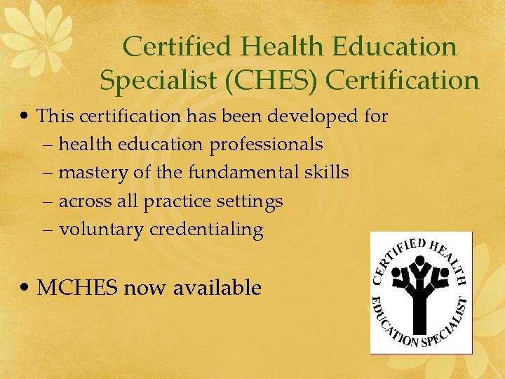 Certified Health Education Specialist (CHES) Certification • This certification has been developed for –