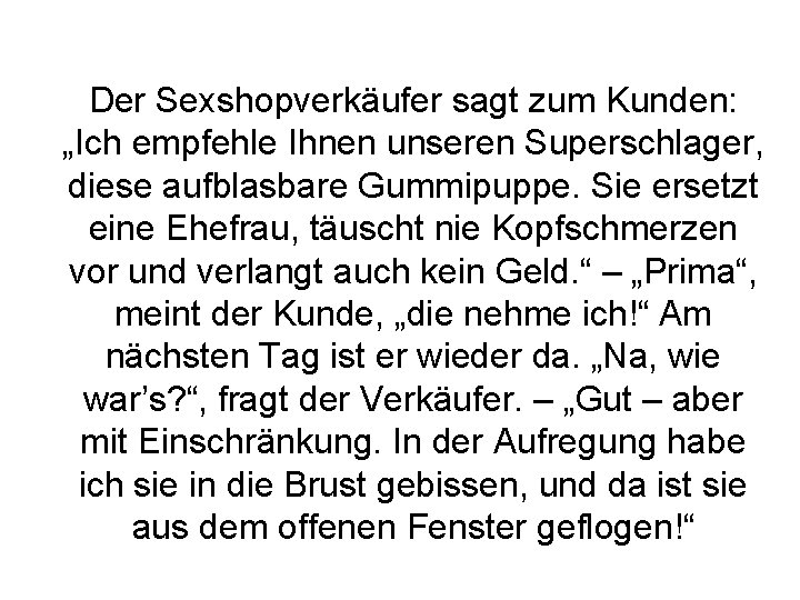 Der Sexshopverkäufer sagt zum Kunden: „Ich empfehle Ihnen unseren Superschlager, diese aufblasbare Gummipuppe. Sie