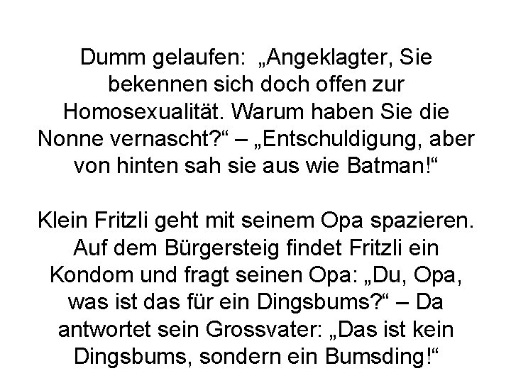 Dumm gelaufen: „Angeklagter, Sie bekennen sich doch offen zur Homosexualität. Warum haben Sie die