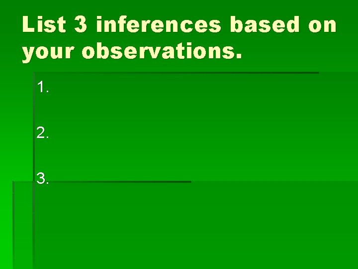 List 3 inferences based on your observations. 1. 2. 3. 
