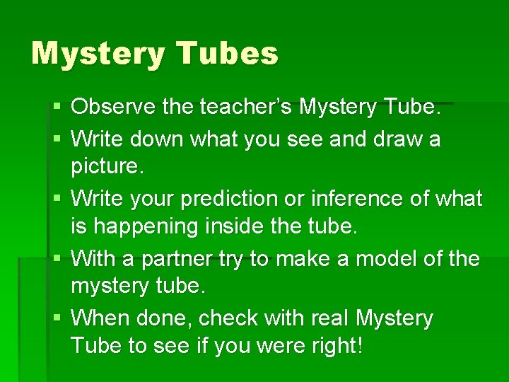 Mystery Tubes § Observe the teacher’s Mystery Tube. § Write down what you see