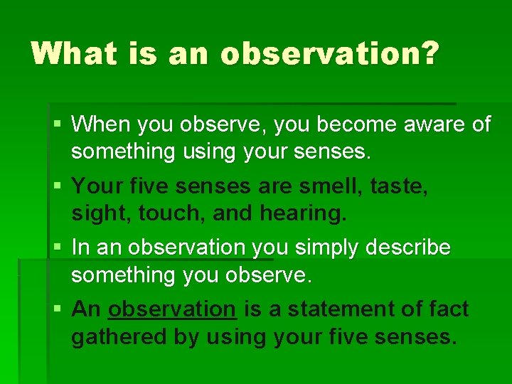 What is an observation? § When you observe, you become aware of something using