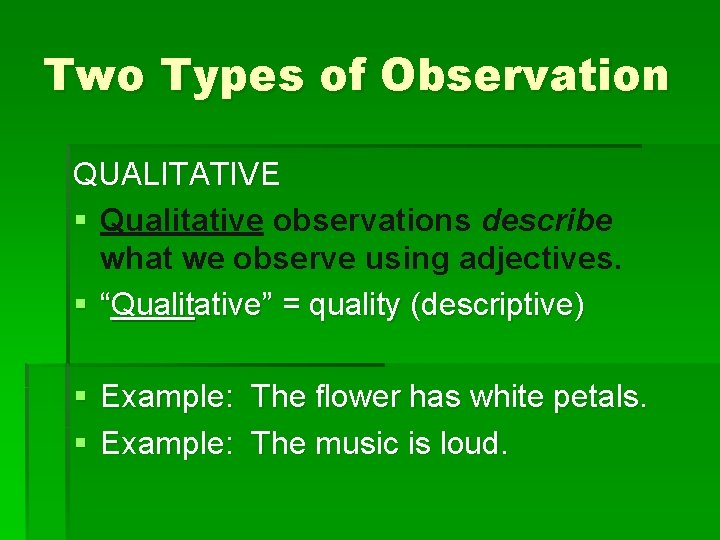 Two Types of Observation QUALITATIVE § Qualitative observations describe what we observe using adjectives.