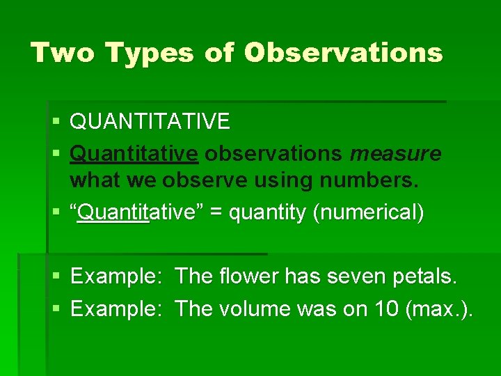 Two Types of Observations § QUANTITATIVE § Quantitative observations measure what we observe using