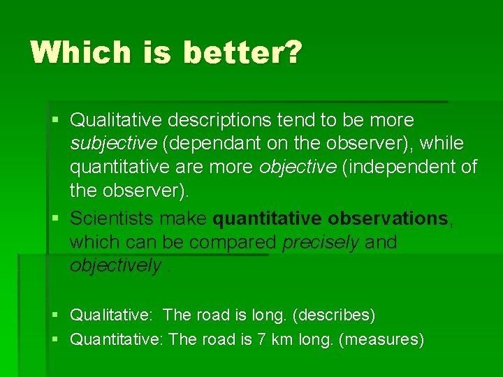 Which is better? § Qualitative descriptions tend to be more subjective (dependant on the