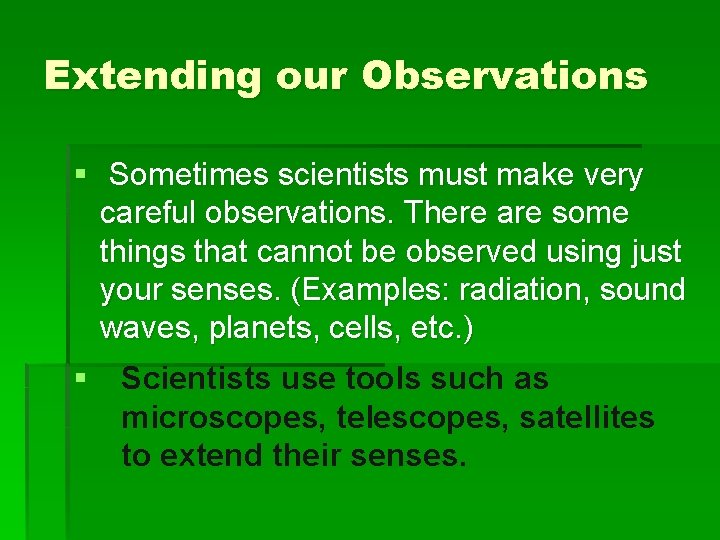 Extending our Observations § Sometimes scientists must make very careful observations. There are some