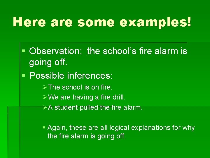 Here are some examples! § Observation: the school’s fire alarm is going off. §