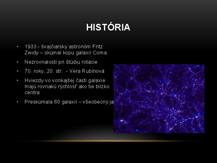 HISTÓRIA • 1933 - švajčiarsky astronóm Fritz Zwidy – skúmal kopu galaxií Coma •