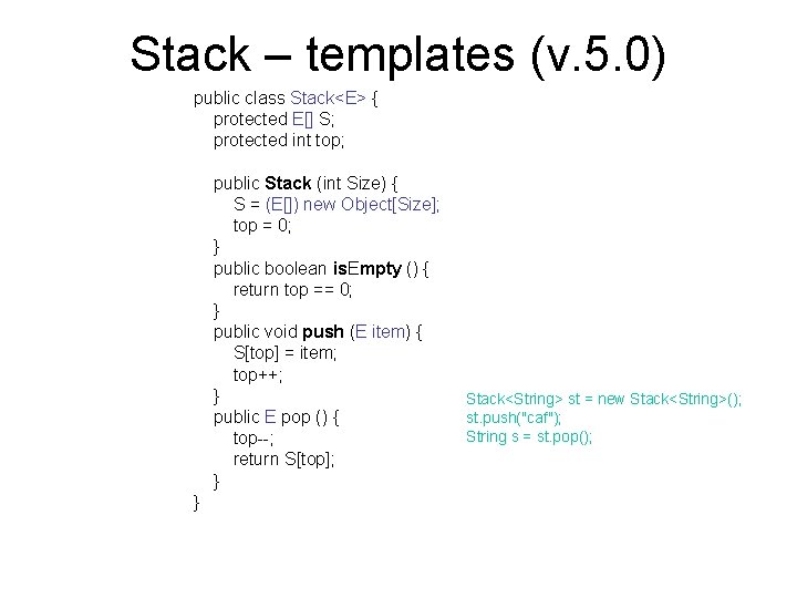 Stack – templates (v. 5. 0) public class Stack<E> { protected E[] S; protected