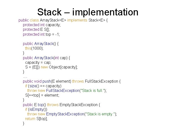 Stack – implementation public class Array. Stack<E> implements Stack<E> { protected int capacity; protected