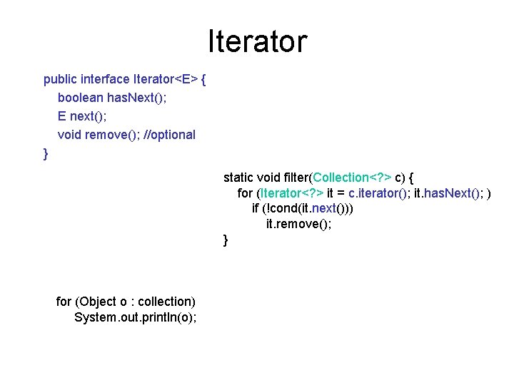 Iterator public interface Iterator<E> { boolean has. Next(); E next(); void remove(); //optional }