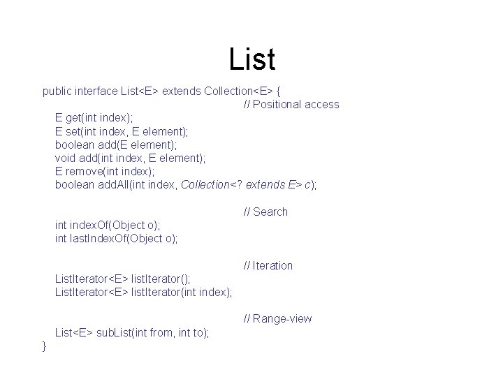 List public interface List<E> extends Collection<E> { // Positional access E get(int index); E