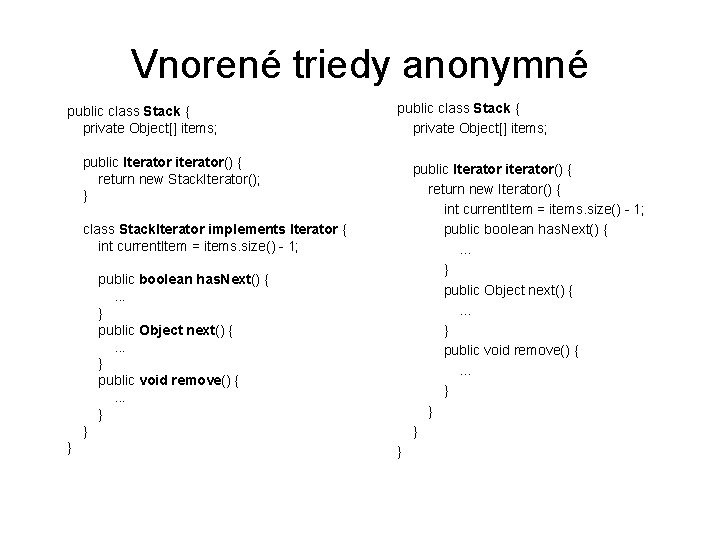 Vnorené triedy anonymné public class Stack { private Object[] items; public Iterator iterator() {