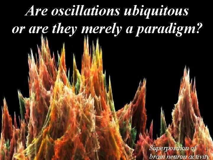 Are oscillations ubiquitous or are they merely a paradigm? Superposition of 2 brain neuron