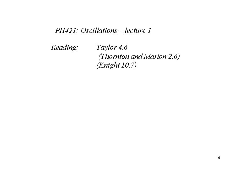 PH 421: Oscillations – lecture 1 Reading: Taylor 4. 6 (Thornton and Marion 2.