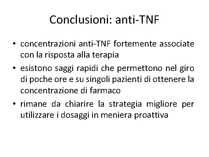 Conclusioni: anti-TNF • concentrazioni anti-TNF fortemente associate con la risposta alla terapia • esistono