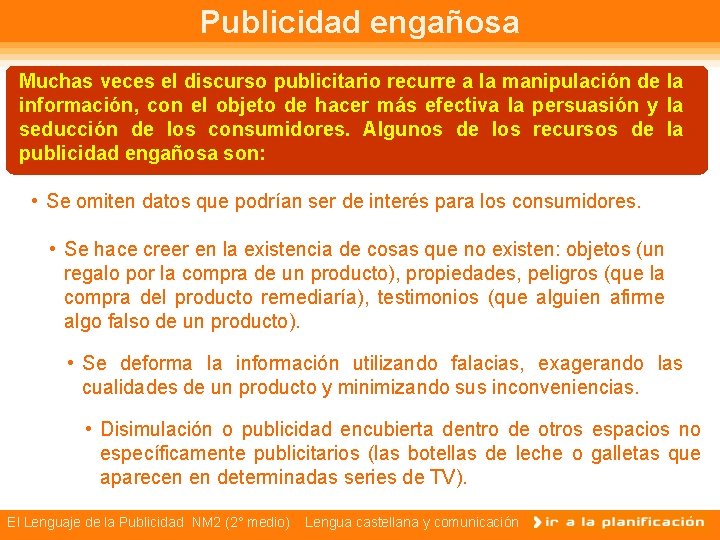 Publicidad engañosa Muchas veces el discurso publicitario recurre a la manipulación de la información,