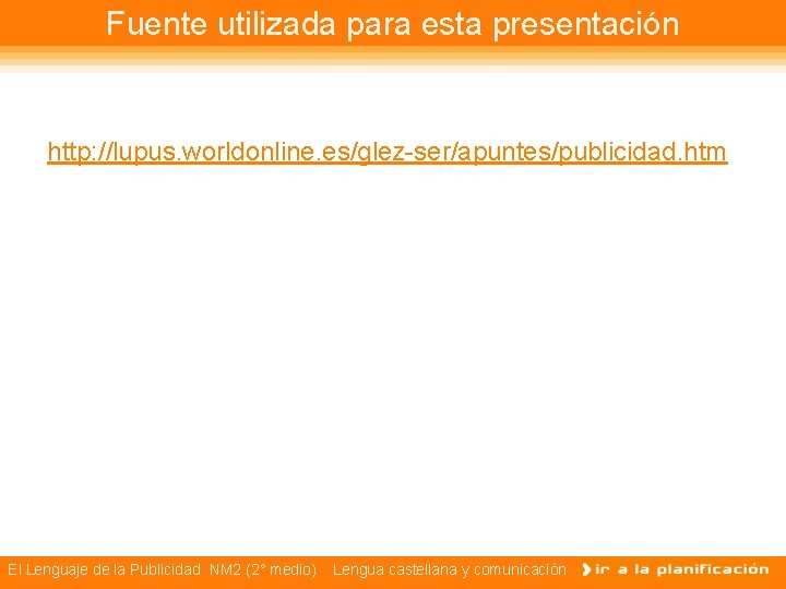 Fuente utilizada para esta presentación http: //lupus. worldonline. es/glez-ser/apuntes/publicidad. htm El Lenguaje de la