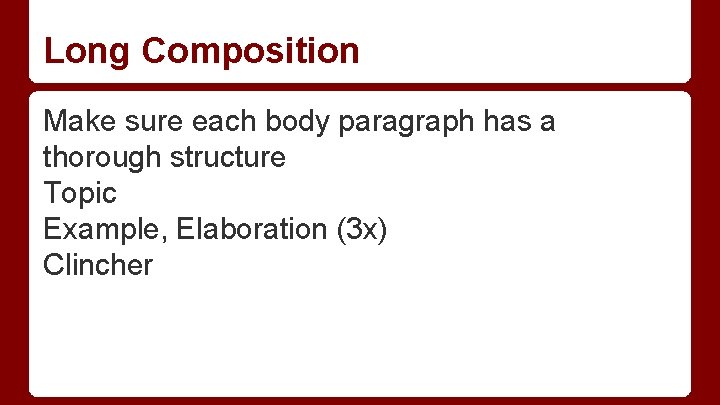 Long Composition Make sure each body paragraph has a thorough structure Topic Example, Elaboration
