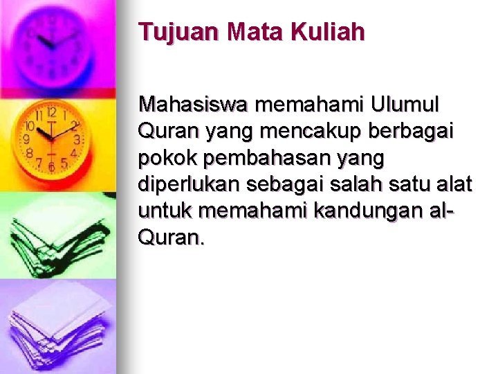 Tujuan Mata Kuliah Mahasiswa memahami Ulumul Quran yang mencakup berbagai pokok pembahasan yang diperlukan
