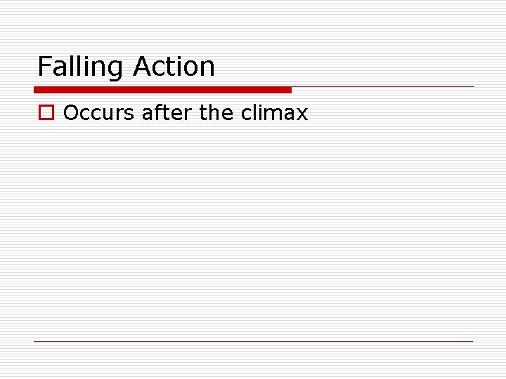 Falling Action o Occurs after the climax 