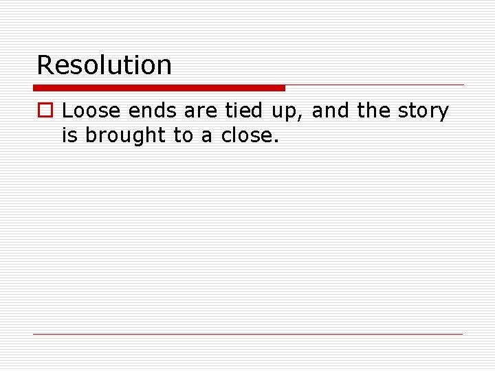 Resolution o Loose ends are tied up, and the story is brought to a Resolution o Loose ends are tied up, and the story is brought to a