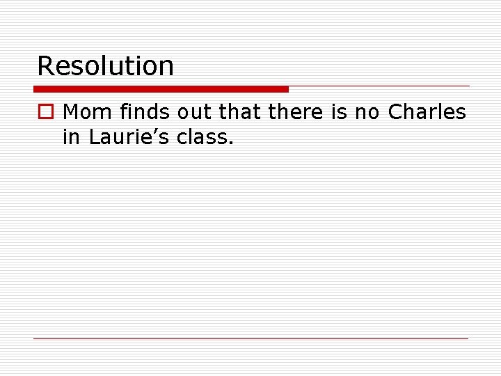 Resolution o Mom finds out that there is no Charles in Laurie’s class. 