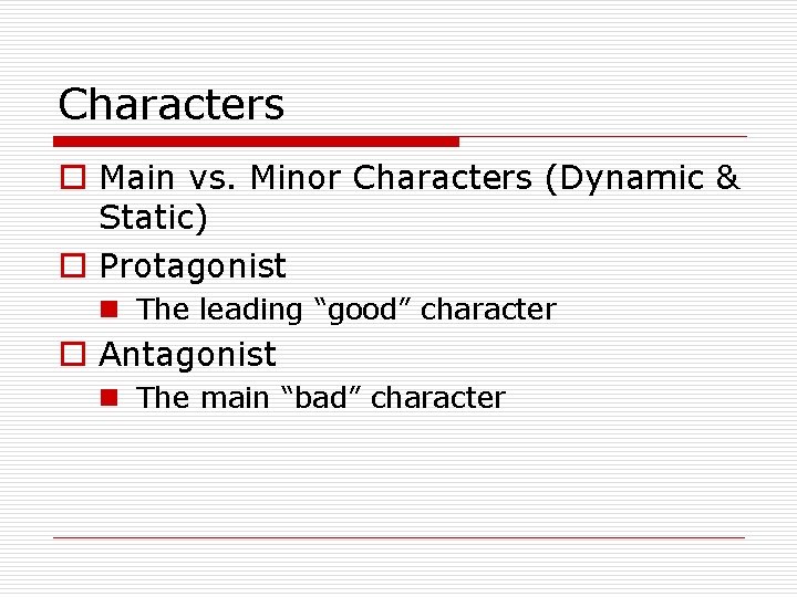 Characters o Main vs. Minor Characters (Dynamic & Static) o Protagonist n The leading