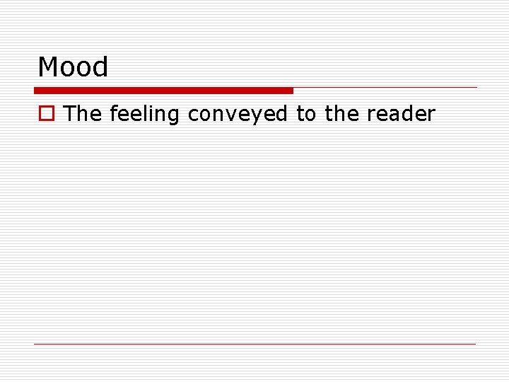 Mood o The feeling conveyed to the reader 