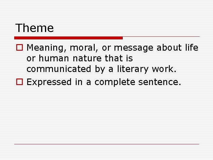 Theme o Meaning, moral, or message about life or human nature that is communicated