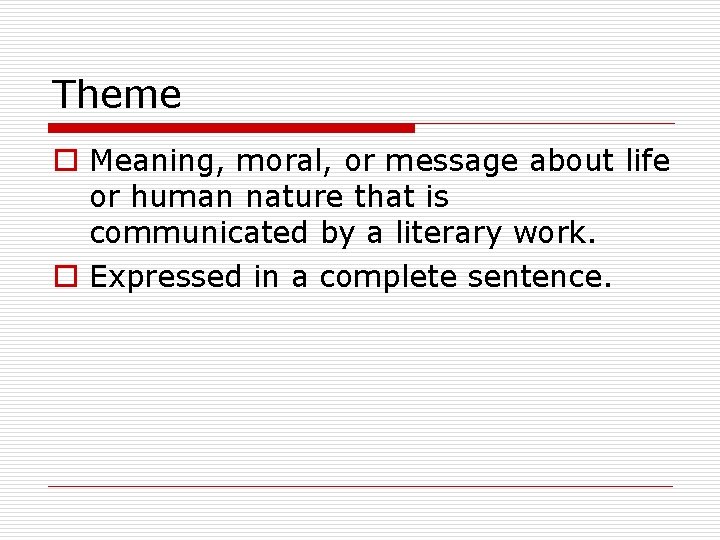 Theme o Meaning, moral, or message about life or human nature that is communicated Theme o Meaning, moral, or message about life or human nature that is communicated