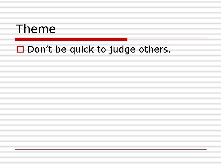 Theme o Don’t be quick to judge others. 