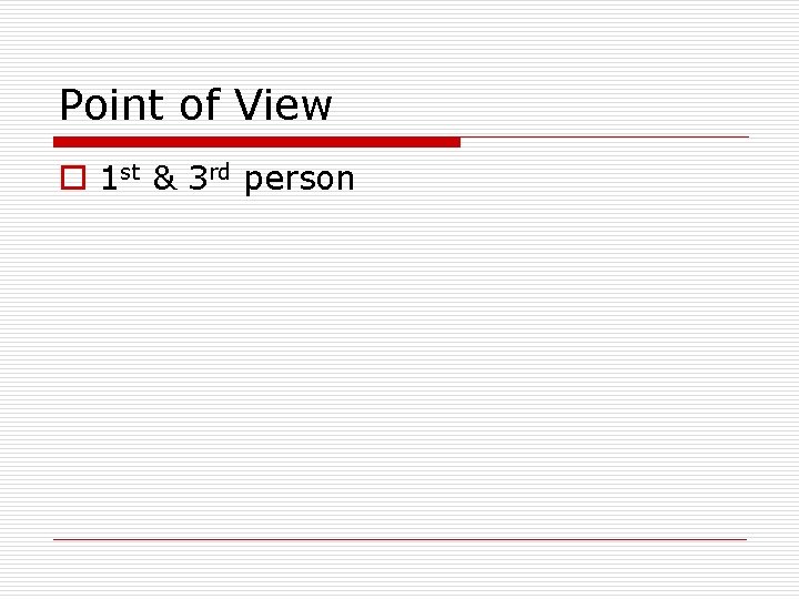 Point of View o 1 st & 3 rd person 