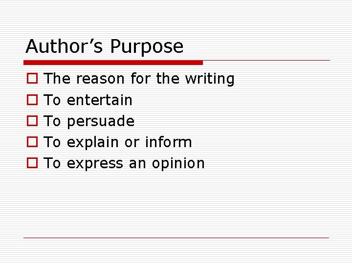 Author’s Purpose o o o The reason for the writing To entertain To persuade